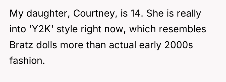 My daughter, Courtney, is 14. She is really into 'Y2K'...