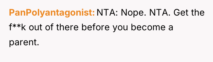 PanPolyantagonist NTA: Nope. NTA. Get the f**k out of there...