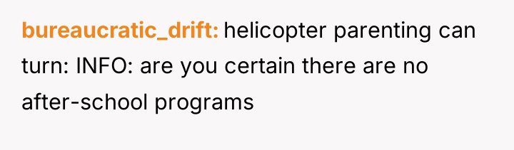 bureaucratic_drift helicopter parenting can turn: INFO: are you certain there...