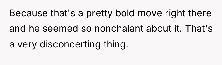 Because that's a pretty bold move right there and he...