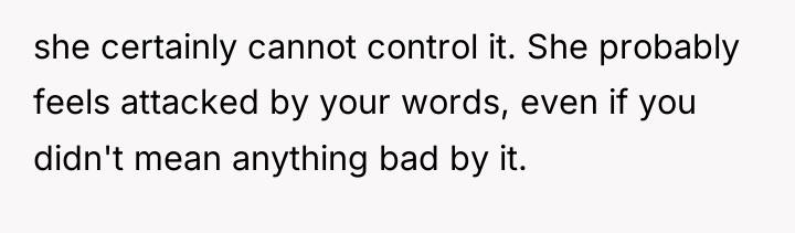 she certainly cannot control it. She probably feels attacked by...