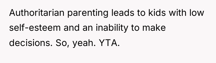Authoritarian parenting leads to kids with low self-esteem and an...