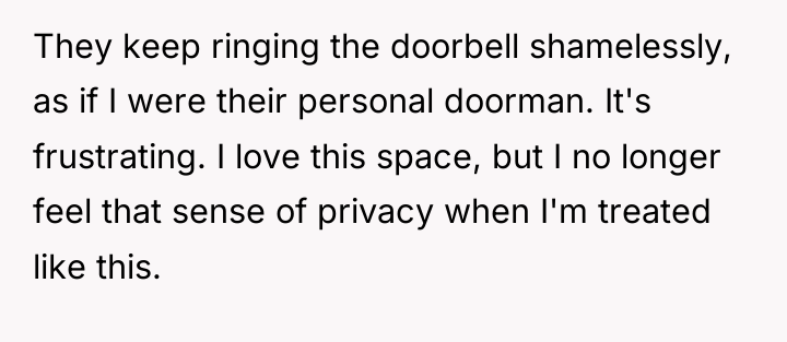 They keep ringing the doorbell shamelessly, as if I were...