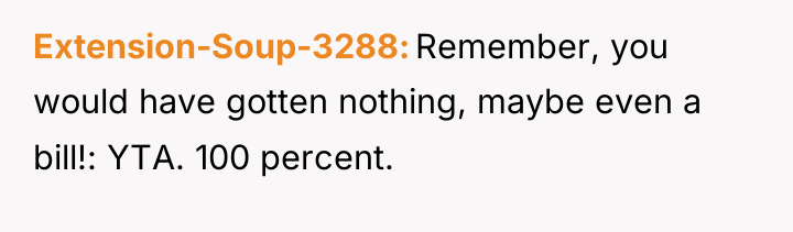 Extension-Soup-3288 Remember, you would have gotten nothing, maybe even a...