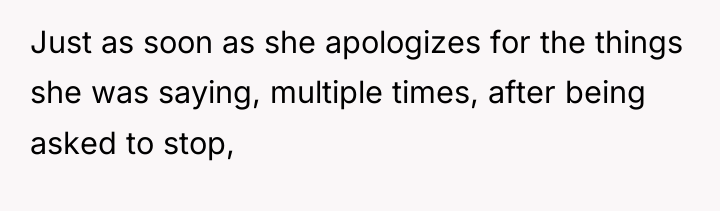 Just as soon as she apologizes for the things she...