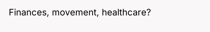 Finances, movement, healthcare?