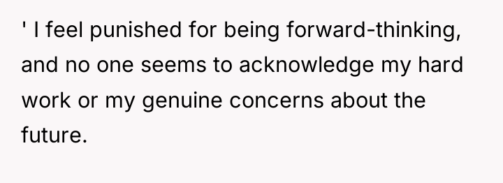 ' I feel punished for being forward-thinking, and no one...