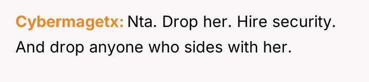 Cybermagetx Nta. Drop her. Hire security. And drop anyone who...