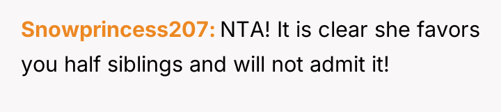 Snowprincess207 NTA! It is clear she favors you half siblings...