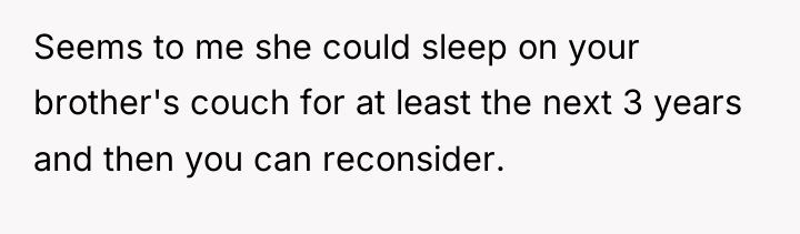 Seems to me she could sleep on your brother's couch...