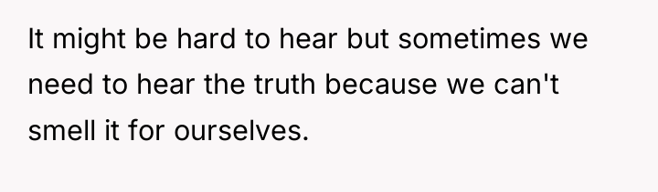 It might be hard to hear but sometimes we need...