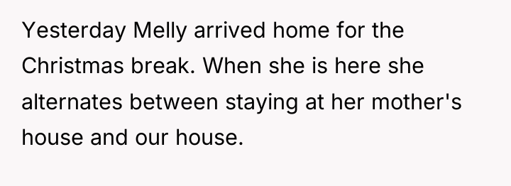 Yesterday Melly arrived home for the Christmas break. When she...