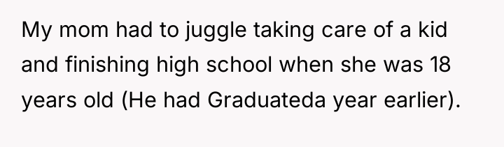 My mom had to juggle taking care of a kid...