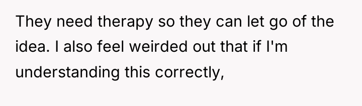 They need therapy so they can let go of the...