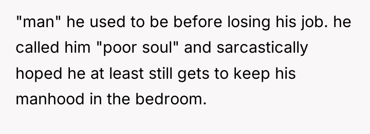 "man" he used to be before losing his job. he...