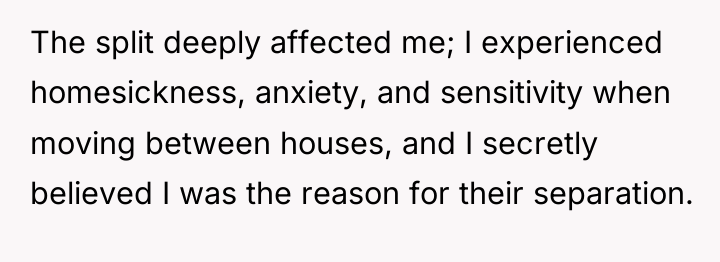 The split deeply affected me; I experienced homesickness, anxiety, and...