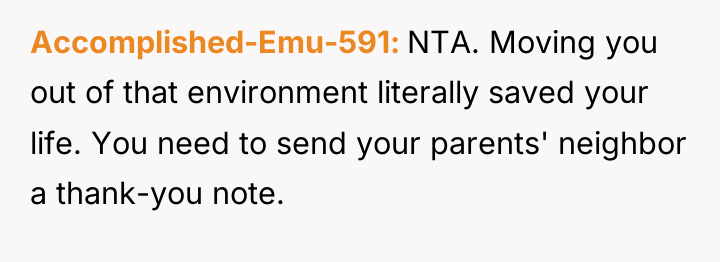 Accomplished-Emu-591 NTA. Moving you out of that environment literally saved...