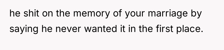 he shit on the memory of your marriage by saying...