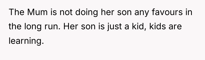 The Mum is not doing her son any favours in...