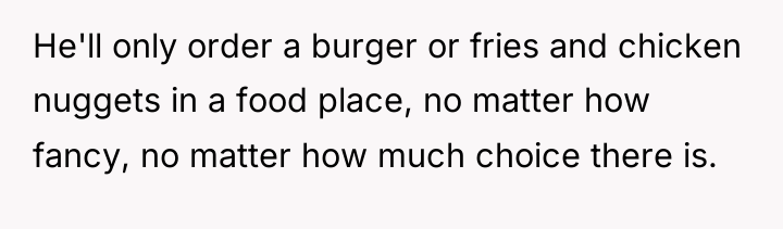 He'll only order a burger or fries and chicken nuggets...