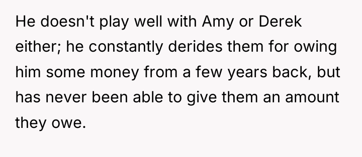 He doesn't play well with Amy or Derek either; he...