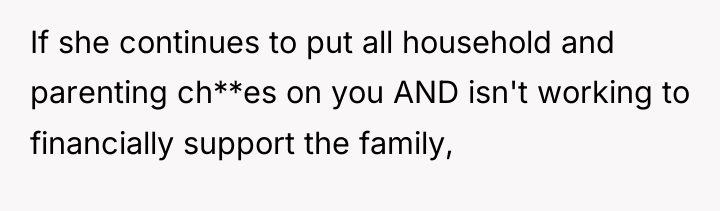 If she continues to put all household and parenting ch**es...