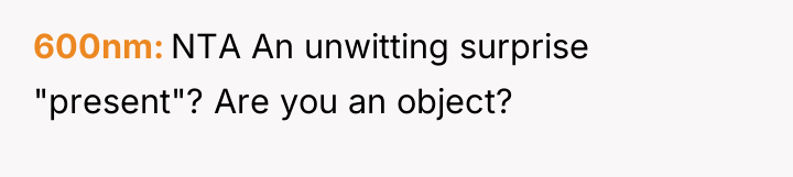 600nm NTA An unwitting surprise "present"? Are you an object?