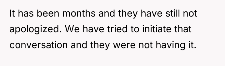 It has been months and they have still not apologized....
