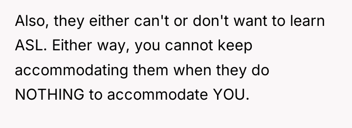 Also, they either can't or don't want to learn ASL....