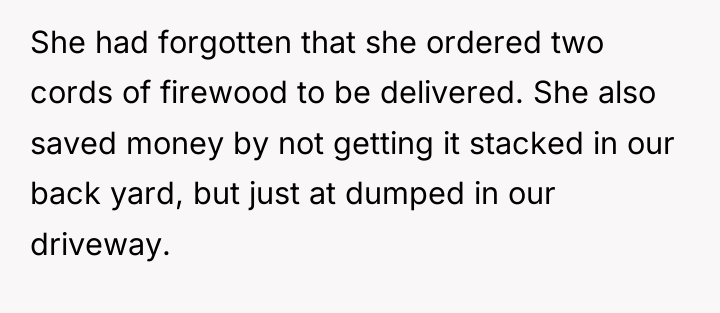 She had forgotten that she ordered two cords of firewood...
