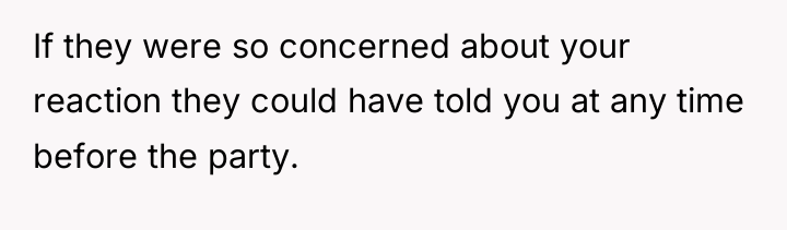 If they were so concerned about your reaction they could...