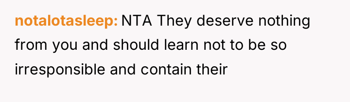 notalotasleep NTA They deserve nothing from you and should learn...