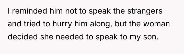 I reminded him not to speak the strangers and tried...