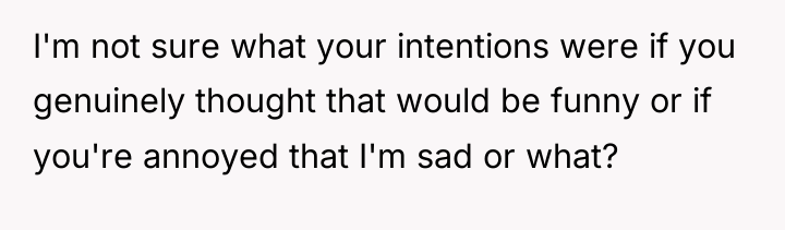 I'm not sure what your intentions were if you genuinely...