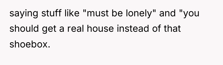 saying stuff like "must be lonely" and "you should get...