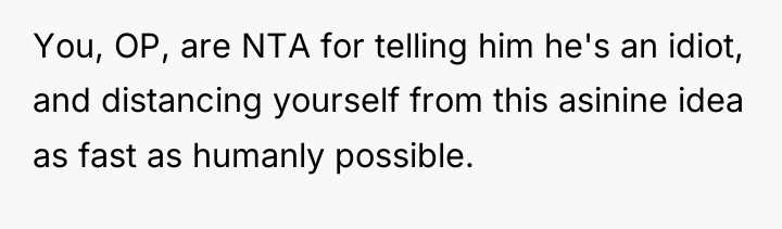 You, OP, are NTA for telling him he's an idiot,...