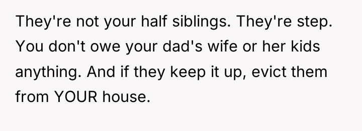 They're not your half siblings. They're step. You don't owe...