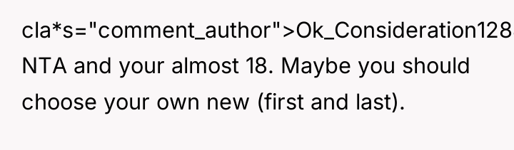 cla*s="comment_author">Ok_Consideration1284: NTA and your almost 18. Maybe you should choose...