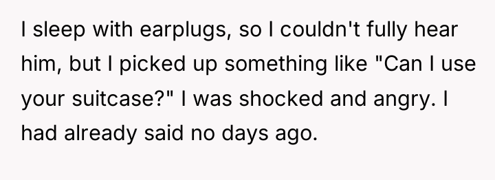 I sleep with earplugs, so I couldn't fully hear him,...