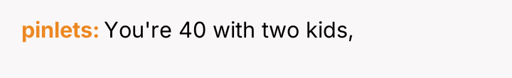 pinlets You're 40 with two kids,
