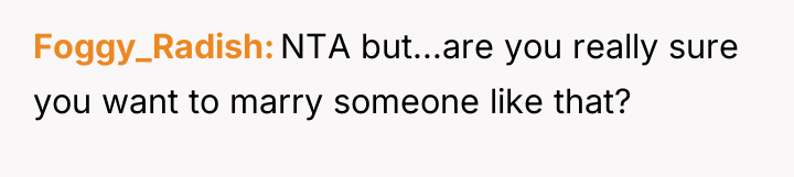 Foggy_Radish NTA but...are you really sure you want to marry...