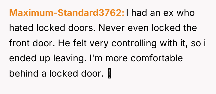 Maximum-Standard3762 I had an ex who hated locked doors. Never...