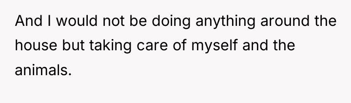 And I would not be doing anything around the house...