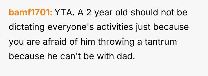 bamf1701 YTA. A 2 year old should not be dictating...