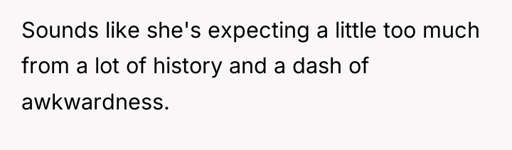 Sounds like she's expecting a little too much from a...