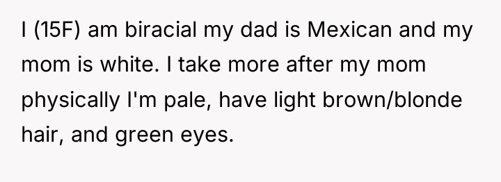 I (15F) am biracial my dad is Mexican and my...