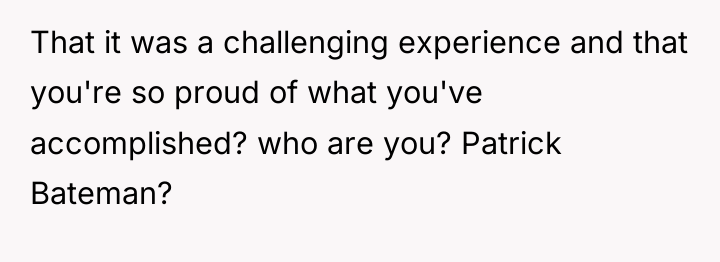 That it was a challenging experience and that you're so...