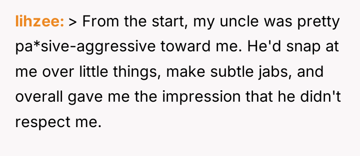 lihzee > From the start, my uncle was pretty pa*sive-aggressive...