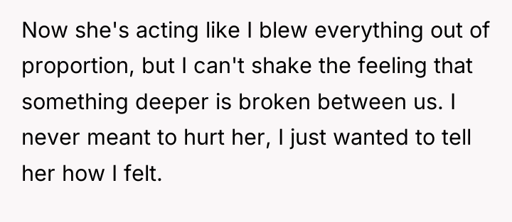 Now she's acting like I blew everything out of proportion,...