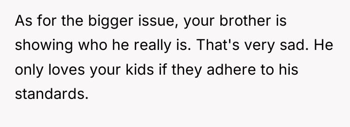 As for the bigger issue, your brother is showing who...